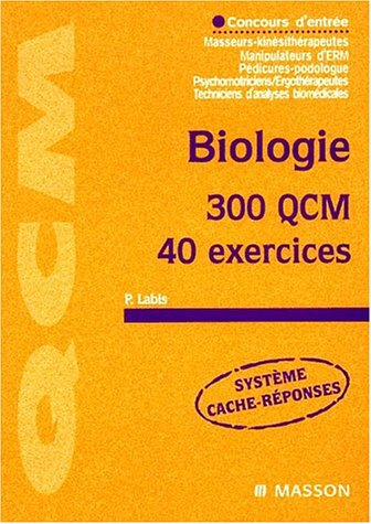Biologie : 300 QCM, 40 exercices : concours d'entrée masseurs-kinésithérapeutes, manipulateurs d'ERM