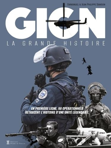 GIGN : la grande histoire : en première ligne, 60 opérationnels retracent l'histoire d'une unité lég