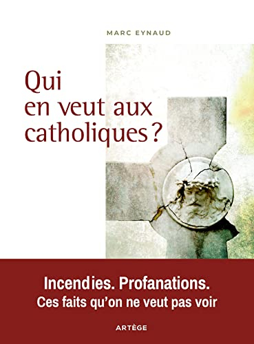 Qui en veut aux catholiques ? : incendies, profanations, ces faits qu'on ne veut pas voir