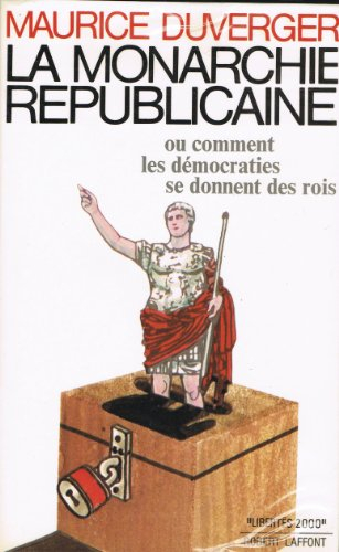 La Monarchie républicaine : comment les démocraties se donnent des rois
