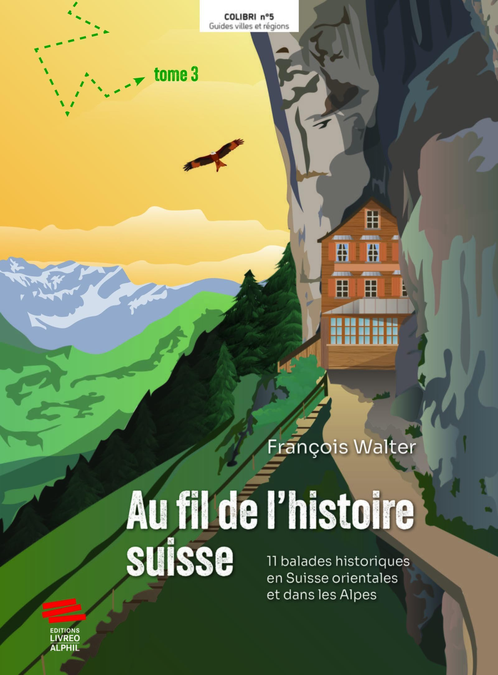 Au fil de l'histoire suisse. Vol. 3. 11 balades historiques en Suisse orientale et dans les Alpes