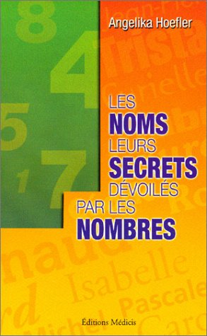 Les noms leurs secrets dévoilés par les nombres : votre nom et sa signification spirituelle, votre k
