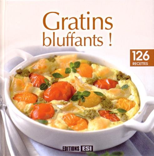 Gratins bluffants ! : 126 recettes