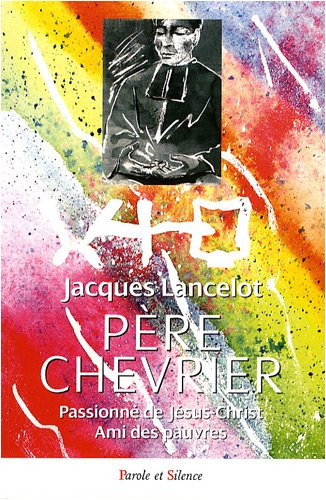Père Chevrier : passionné de Jésus-Christ, ami des pauvres : fondateur du Prado, 1826-1879