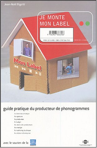 je monte mon label : guide pratique du producteur de phonogrammes