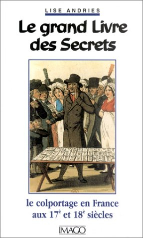 Le grand livre des secrets : le colportage en France aux XVIIe et XVIIIe siècles