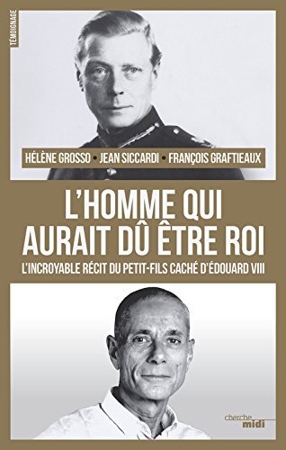 L'homme qui aurait dû être roi : l'incroyable récit du petit-fils caché d'Edouard VIII : témoignage