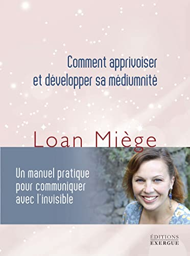 Comment apprivoiser et développer sa médiumnité : un manuel pratique pour communiquer avec l'invisib