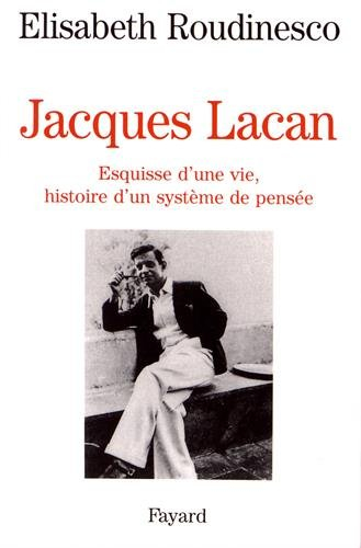 Jacques Lacan : esquisse d'une vie, histoire d'un système de pensée