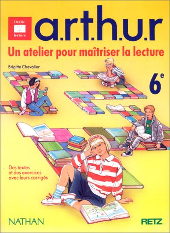 A.R.T.H.U.R., un atelier pour maîtriser la lecture, 6e. Des textes et des exercices avec leurs corri