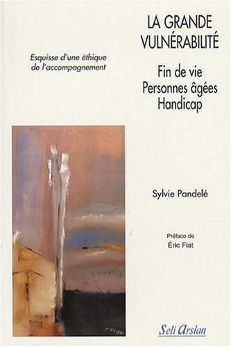 La grande vulnérabilité : fin de vie, personnes âgées, handicap : esquisse d'une éthique de l'accomp