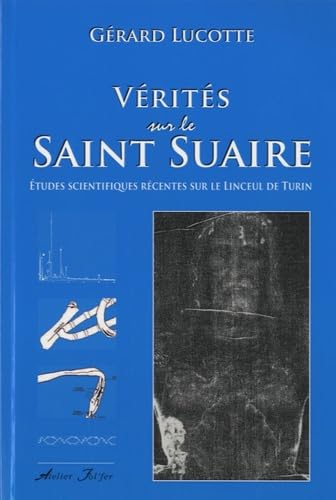 Vérités sur le Saint Suaire : études scientifiques récentes sur le linceul de Turin