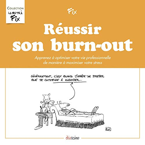 Réussir son burn-out : apprenez à optimiser votre vie professionnelle de manière à maximiser votre s
