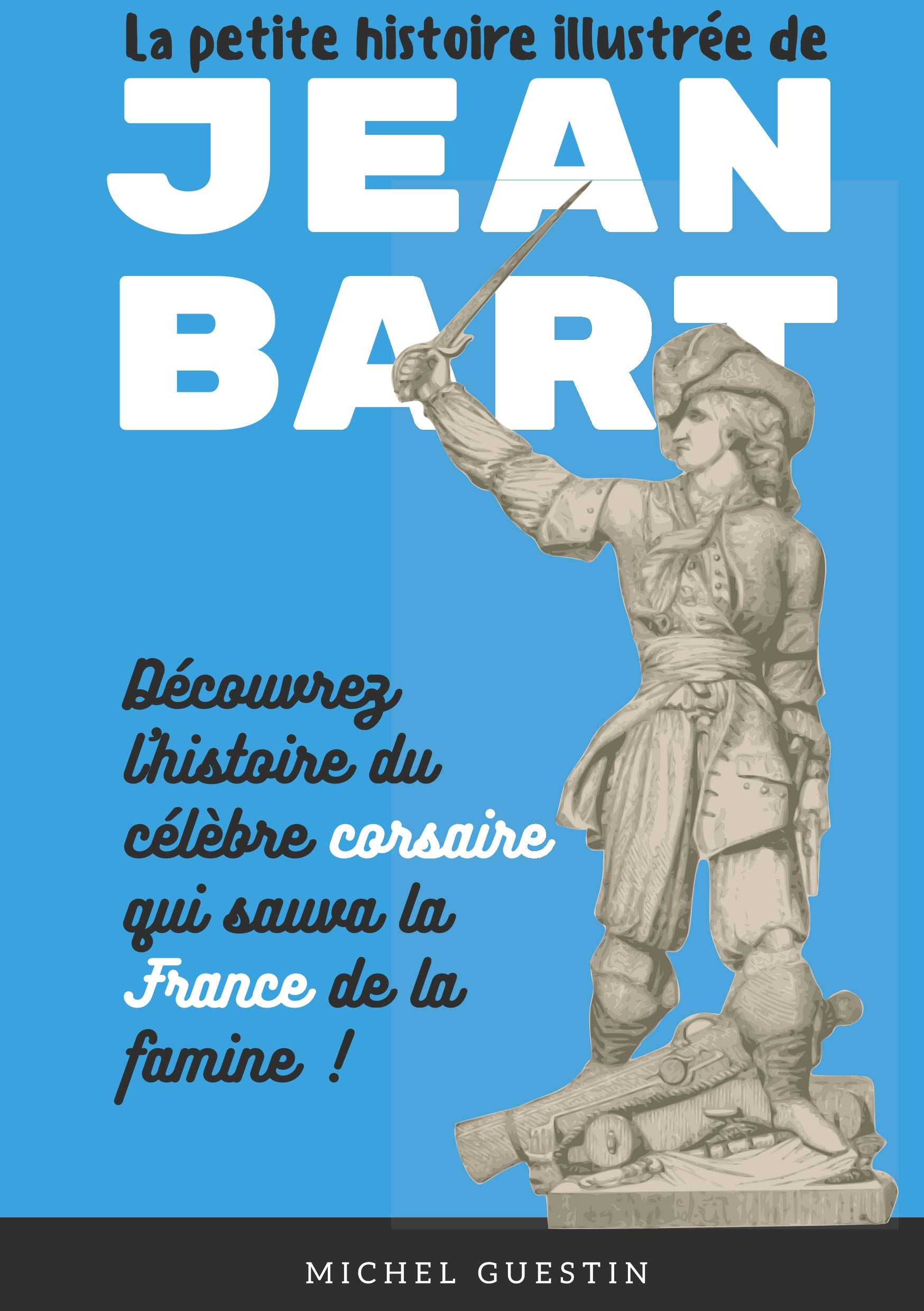 La petite histoire illustrée de Jean Bart : L'histoire du célèbre corsaire qui sauva la France de la