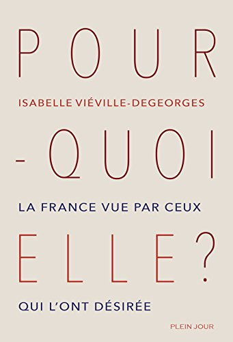 Pourquoi elle ? : la France vue par ceux qui l'ont désirée