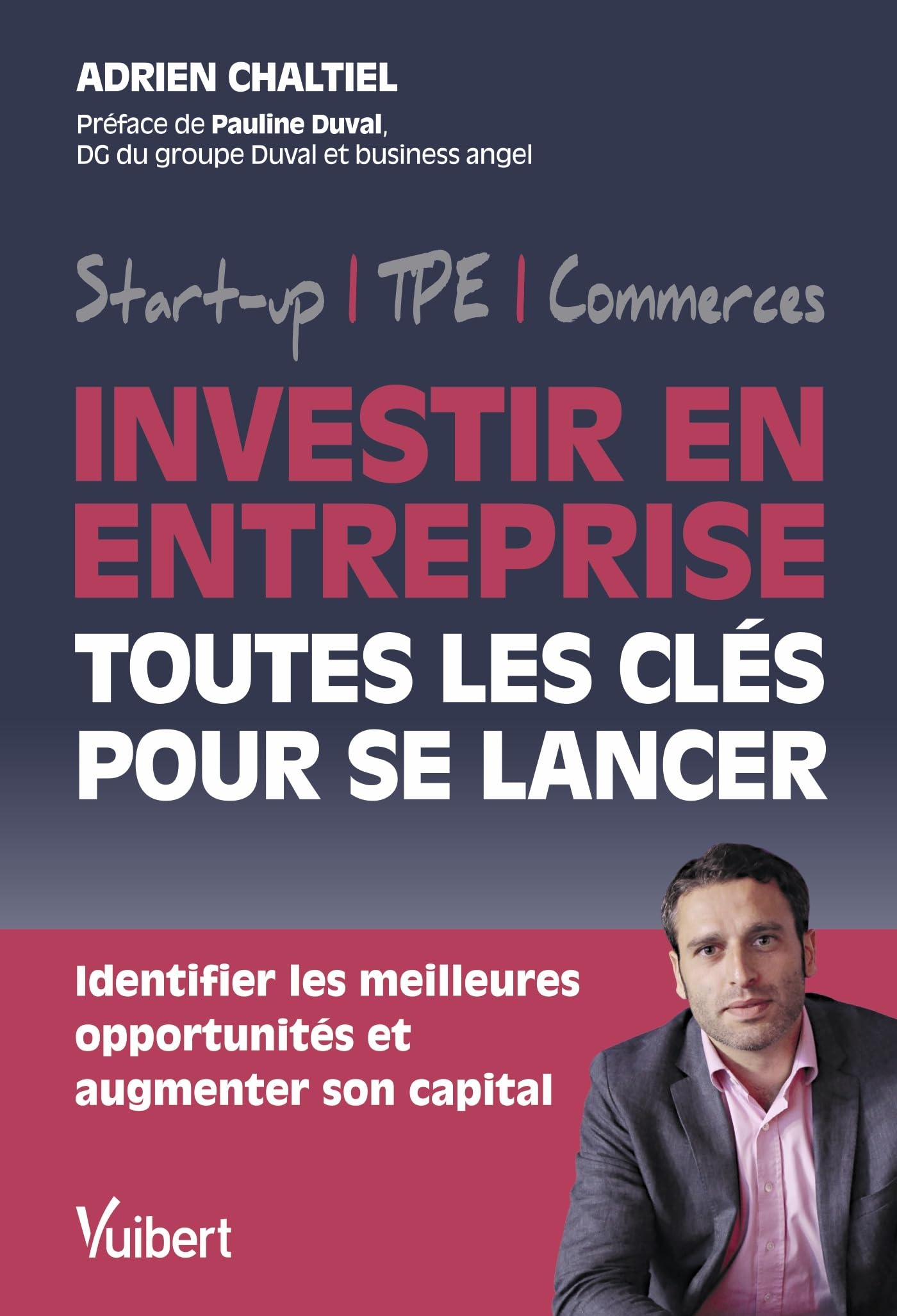 Investir en entreprise : toutes les clés pour se lancer : start-up, TPE, commerces, identifier les m