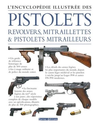 L'encyclopédie illustrée des pistolets, revolvers, mitraillettes & pistolets mitrailleurs