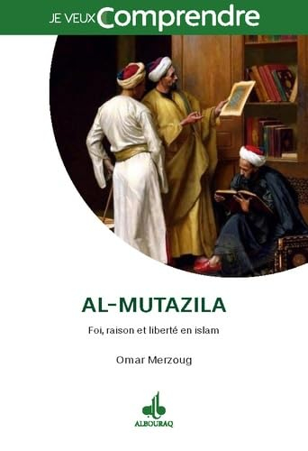 AL-MUTAZILA - RAISON, FOI ET LIBERTÉ EN ISLAM