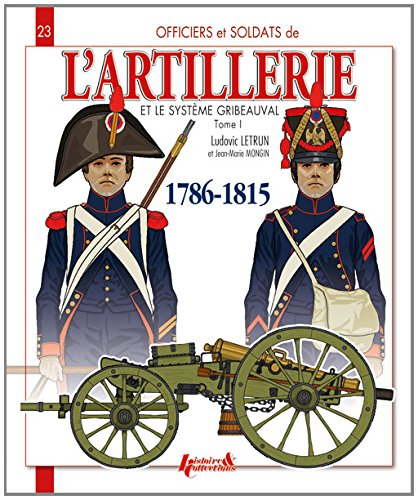 L'artillerie et le système Gribeauval : 1786-1815. Vol. 1. L'artillerie à pied
