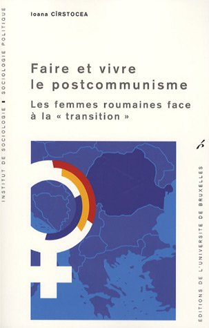 Faire et vivre le postcommunisme : les femmes roumaines face à la transition