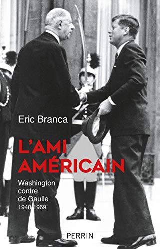 L'ami américain : Washington contre de Gaulle : 1940-1969