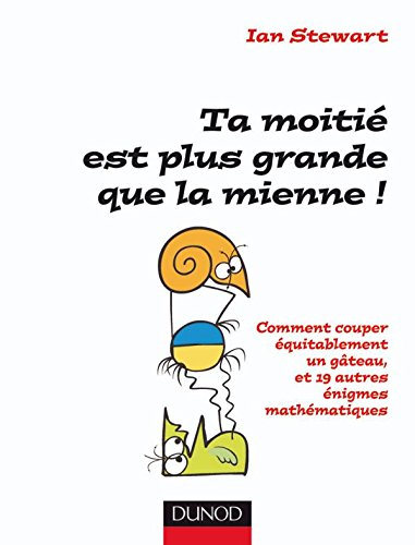 Ta moitié est plus grande que la mienne ! : comment couper équitablement un gâteau, et 19 autres éni