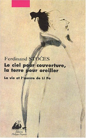 Le ciel pour couverture, la terre pour oreiller : la vie et l'oeuvre de Li Po (701-762)
