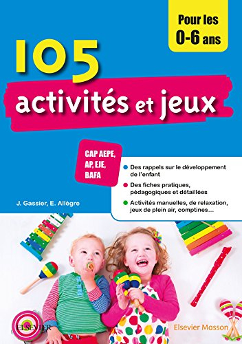 105 activités et jeux pour les 0-6 ans : CAP AEPE, AP, EJE, BAFA