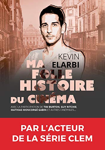 Ma folle histoire du cinéma : avec la participation de Tim Burton, Guy Ritchie, Mathias Moncorgé et 