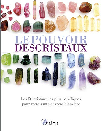 Le pouvoir des cristaux : les 50 cristaux les plus bénéfiques pour votre santé et votre bien-être
