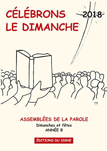 Célébrons le dimanche 2018 : assemblées de la parole : dimanches et fêtes, année B