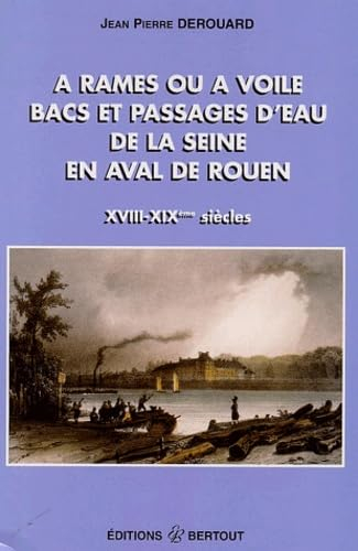 A rames ou à voile, bacs et passages d'eau de la Seine en aval de Rouen : XVIIIe-XIXe siècles