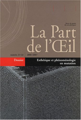 Part de l'oeil (La), n° 21-22. Esthétique et phénoménologie en mutation