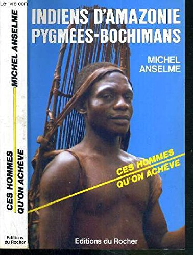 Indiens d'Amazonie, Pygmées, Bochimans, ces hommes qu'on achève : la nuit du point zéro