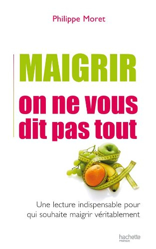 Maigrir, on ne vous dit pas tout : une lecture indispensable pour qui désire maigrir véritablement