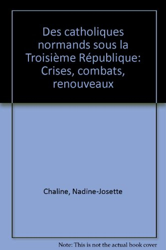 Des Catholiques normands sous la Troisième République : crises, combats, renouveaux