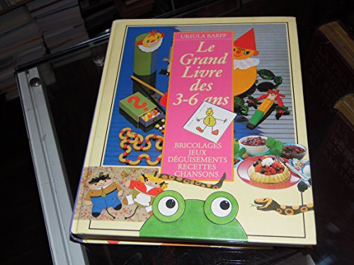 le grand livre des 3-6 ans : bricoler, jouer, chanter, apprendre, écouter des histoires, cuisiner