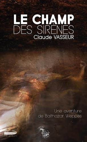 Une aventure de Balthazar Weppes. Le champ des sirènes