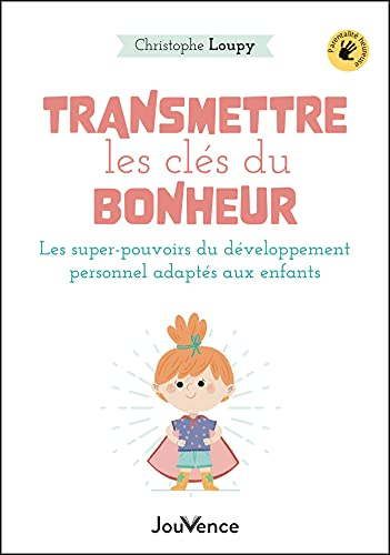 Transmettre les clés du bonheur : les super-pouvoirs du développement personnel adapté aux enfants