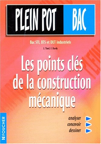 Les points clés de la construction mécanique : bac, STI, BTS et DUT industriels