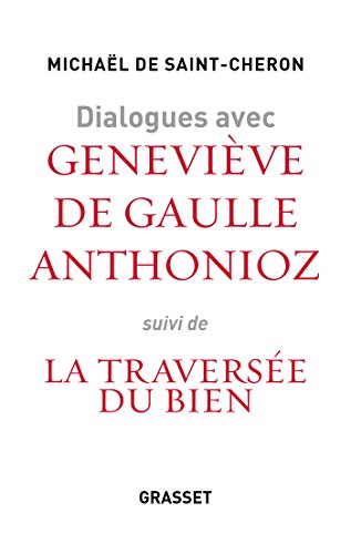 Dialogues avec Geneviève de Gaulle-Anthonioz. Geneviève de Gaulle Anthonioz, la traversée du bien