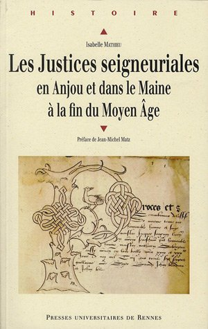 Les justices seigneuriales en Anjou et dans le Maine à la fin du Moyen Age : institutions, acteurs e