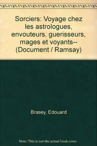 Les Sorciers : voyage chez les astrologues, envoûteurs, guérisseurs, mages et voyants