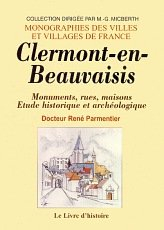 Clermont-en- Beauvaisis : monuments, rues, maisons : étude historique et archéologique