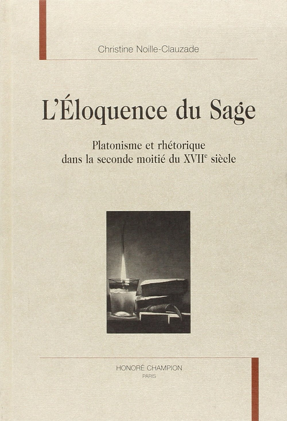 L'éloquence du sage : platonisme et rhétorique dans la seconde moitié du XVIIe siècle