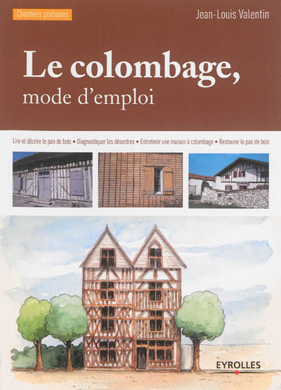Le colombage, mode d'emploi : lire et décrire le pan de bois, diagnostiquer les désordres, entreteni