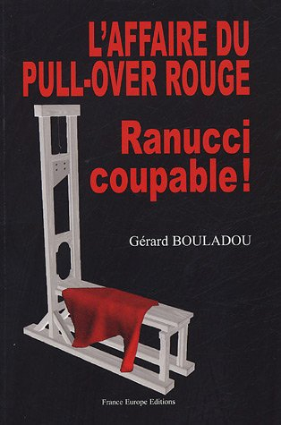 L'affaire du pull-over rouge : Ranucci coupable ! : un pull-over rouge cousu de fil blanc