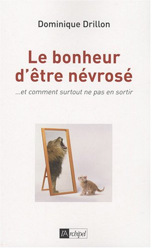 Le bonheur d'être névrosé : et comment surtout ne pas en sortir !