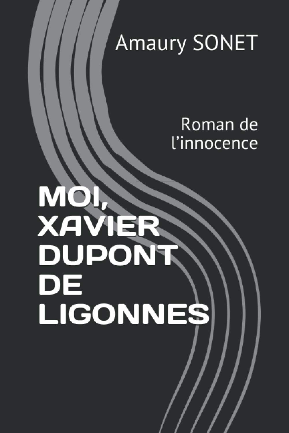 MOI, XAVIER DUPONT DE LIGONNES: Roman de l?innocence