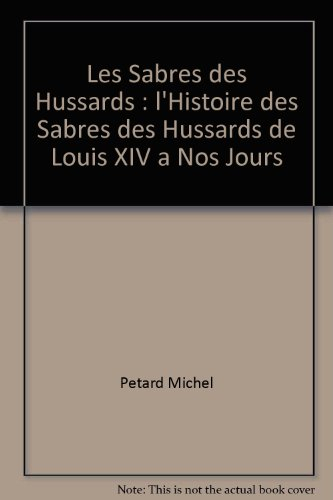 Les sabres des hussards : l'histoire des sabres des hussards de Louis XIV à nos jours